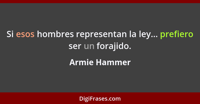 Si esos hombres representan la ley... prefiero ser un forajido.... - Armie Hammer