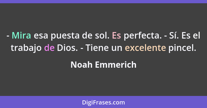 - Mira esa puesta de sol. Es perfecta. - Sí. Es el trabajo de Dios. - Tiene un excelente pincel.... - Noah Emmerich