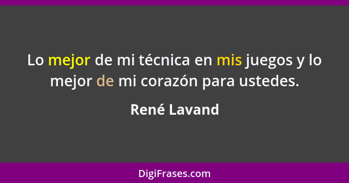 Lo mejor de mi técnica en mis juegos y lo mejor de mi corazón para ustedes.... - René Lavand