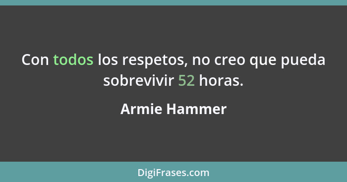 Con todos los respetos, no creo que pueda sobrevivir 52 horas.... - Armie Hammer