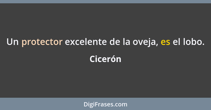 Un protector excelente de la oveja, es el lobo.... - Cicerón