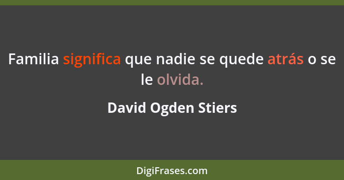 Familia significa que nadie se quede atrás o se le olvida.... - David Ogden Stiers