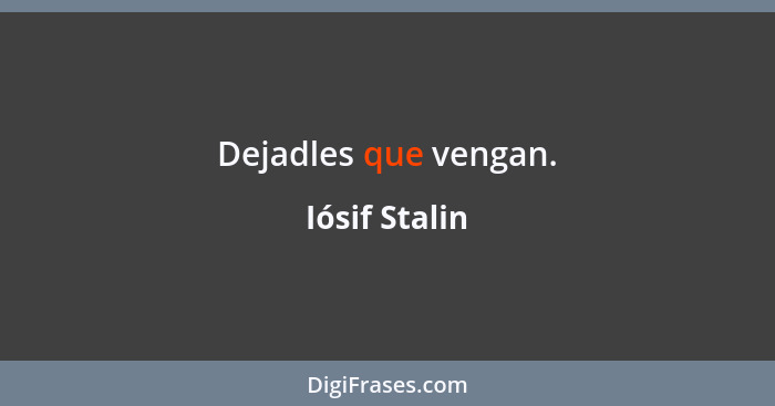 Dejadles que vengan.... - Iósif Stalin