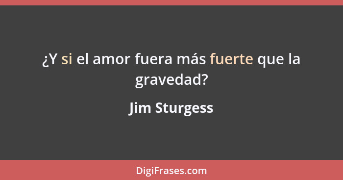¿Y si el amor fuera más fuerte que la gravedad?... - Jim Sturgess