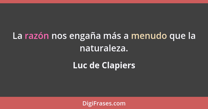 La razón nos engaña más a menudo que la naturaleza.... - Luc de Clapiers