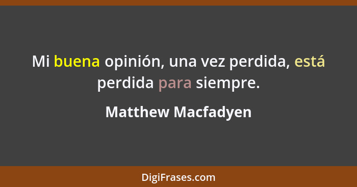 Mi buena opinión, una vez perdida, está perdida para siempre.... - Matthew Macfadyen