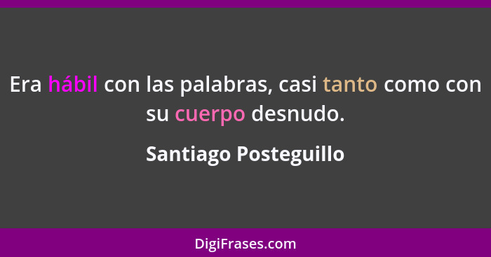 Era hábil con las palabras, casi tanto como con su cuerpo desnudo.... - Santiago Posteguillo