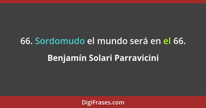 66. Sordomudo el mundo será en el 66.... - Benjamín Solari Parravicini