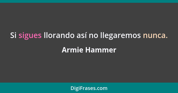 Si sigues llorando así no llegaremos nunca.... - Armie Hammer