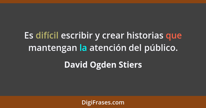 Es difícil escribir y crear historias que mantengan la atención del público.... - David Ogden Stiers