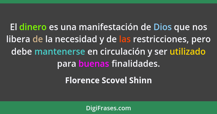 El dinero es una manifestación de Dios que nos libera de la necesidad y de las restricciones, pero debe mantenerse en circulac... - Florence Scovel Shinn