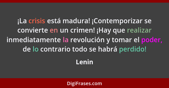 ¡La crisis está madura! ¡Contemporizar se convierte en un crimen! ¡Hay que realizar inmediatamente la revolución y tomar el poder, de lo contr... - Lenin
