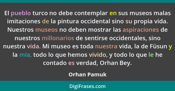 El pueblo turco no debe contemplar en sus museos malas imitaciones de la pintura occidental sino su propia vida. Nuestros museos no debe... - Orhan Pamuk