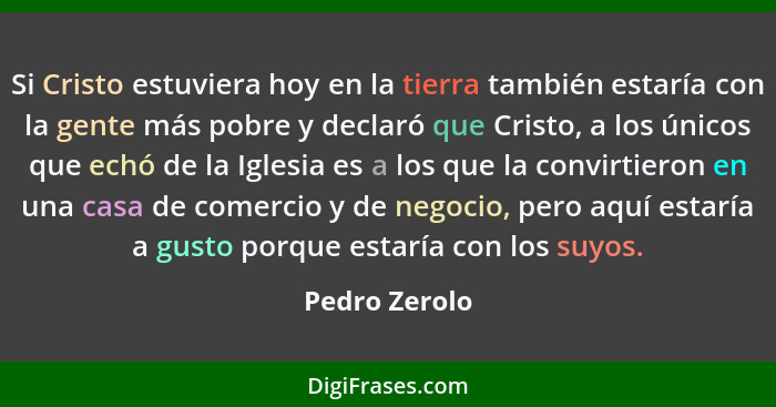 Si Cristo estuviera hoy en la tierra también estaría con la gente más pobre y declaró que Cristo, a los únicos que echó de la Iglesia e... - Pedro Zerolo