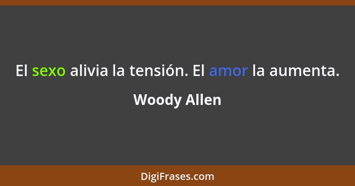 El sexo alivia la tensión. El amor la aumenta.... - Woody Allen