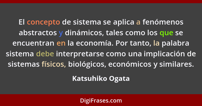 El concepto de sistema se aplica a fenómenos abstractos y dinámicos, tales como los que se encuentran en la economía. Por tanto, la... - Katsuhiko Ogata