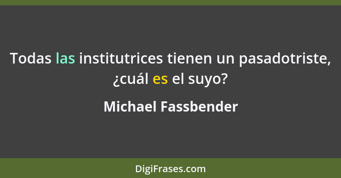 Todas las institutrices tienen un pasadotriste, ¿cuál es el suyo?... - Michael Fassbender