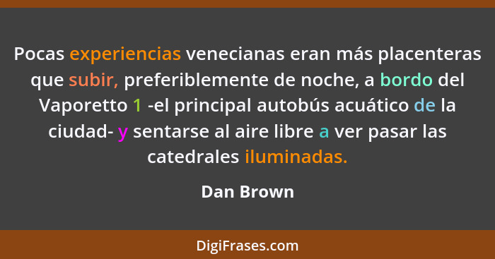 Pocas experiencias venecianas eran más placenteras que subir, preferiblemente de noche, a bordo del Vaporetto 1 -el principal autobús acuá... - Dan Brown