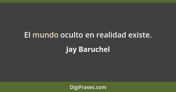 El mundo oculto en realidad existe.... - Jay Baruchel