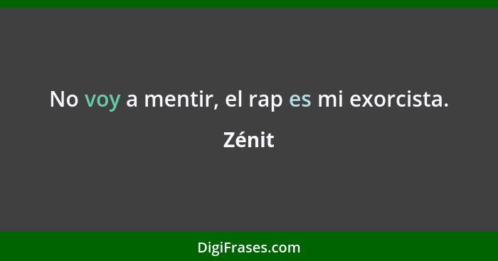 No voy a mentir, el rap es mi exorcista.... - Zénit