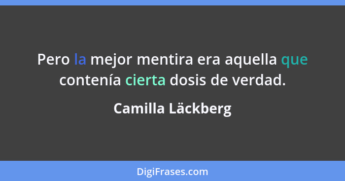 Pero la mejor mentira era aquella que contenía cierta dosis de verdad.... - Camilla Läckberg