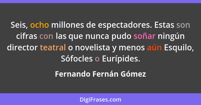 Seis, ocho millones de espectadores. Estas son cifras con las que nunca pudo soñar ningún director teatral o novelista y menos... - Fernando Fernán Gómez