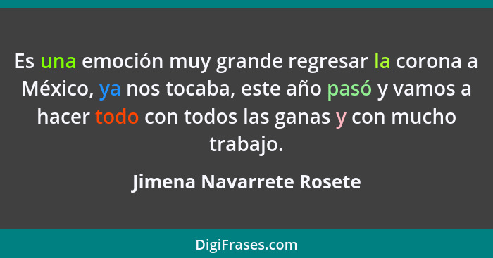 Es una emoción muy grande regresar la corona a México, ya nos tocaba, este año pasó y vamos a hacer todo con todos las ganas... - Jimena Navarrete Rosete