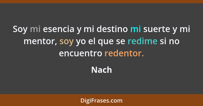 Soy mi esencia y mi destino mi suerte y mi mentor, soy yo el que se redime si no encuentro redentor.... - Nach