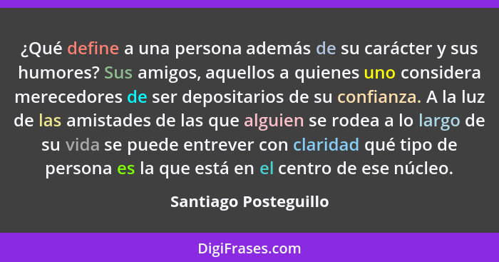 ¿Qué define a una persona además de su carácter y sus humores? Sus amigos, aquellos a quienes uno considera merecedores de ser... - Santiago Posteguillo