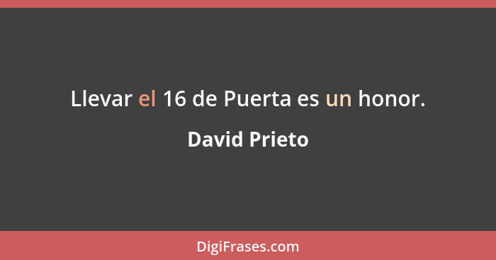 Llevar el 16 de Puerta es un honor.... - David Prieto