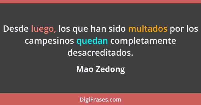 Desde luego, los que han sido multados por los campesinos quedan completamente desacreditados.... - Mao Zedong