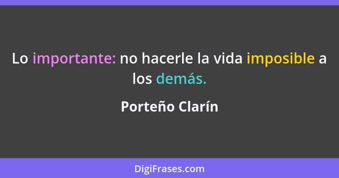 Lo importante: no hacerle la vida imposible a los demás.... - Porteño Clarín