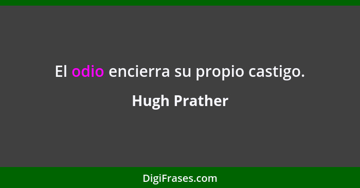 El odio encierra su propio castigo.... - Hugh Prather