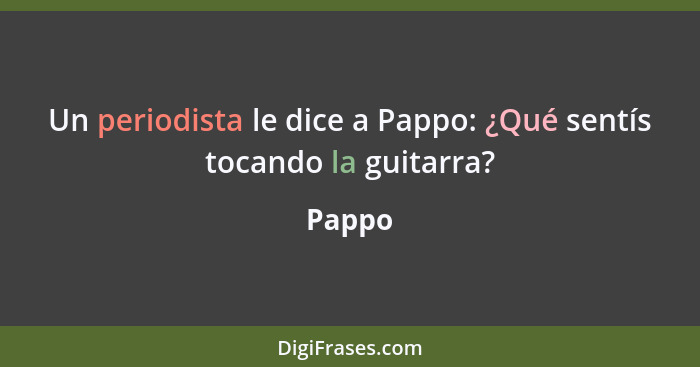 Un periodista le dice a Pappo: ¿Qué sentís tocando la guitarra?... - Pappo