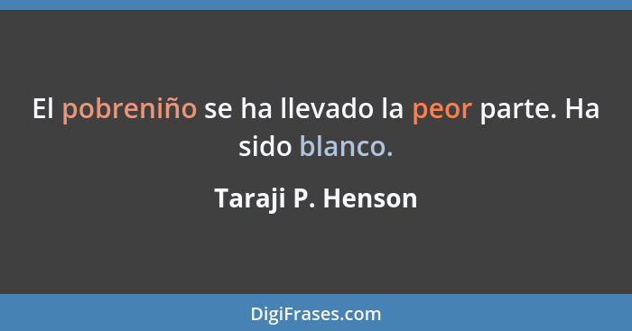 El pobreniño se ha llevado la peor parte. Ha sido blanco.... - Taraji P. Henson