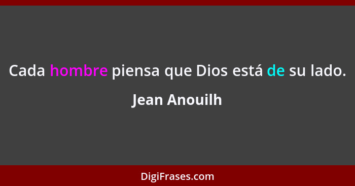 Cada hombre piensa que Dios está de su lado.... - Jean Anouilh