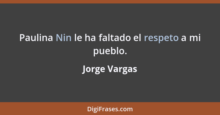 Paulina Nin le ha faltado el respeto a mi pueblo.... - Jorge Vargas