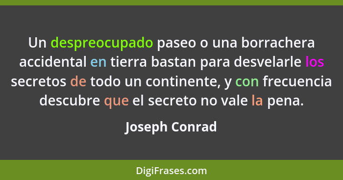 Un despreocupado paseo o una borrachera accidental en tierra bastan para desvelarle los secretos de todo un continente, y con frecuenc... - Joseph Conrad