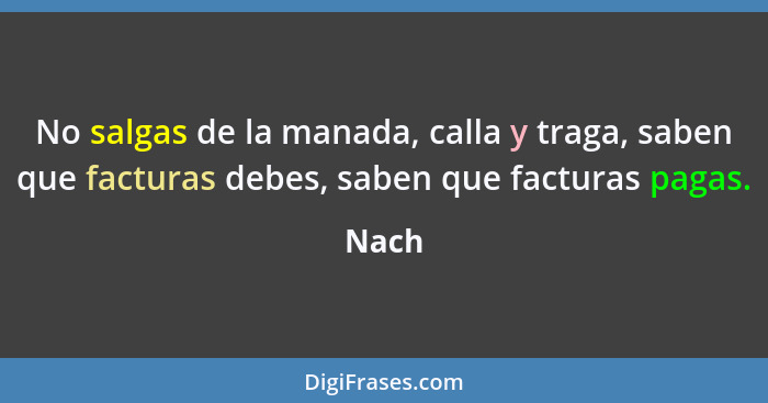 No salgas de la manada, calla y traga, saben que facturas debes, saben que facturas pagas.... - Nach