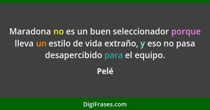 Maradona no es un buen seleccionador porque lleva un estilo de vida extraño, y eso no pasa desapercibido para el equipo.... - Pelé