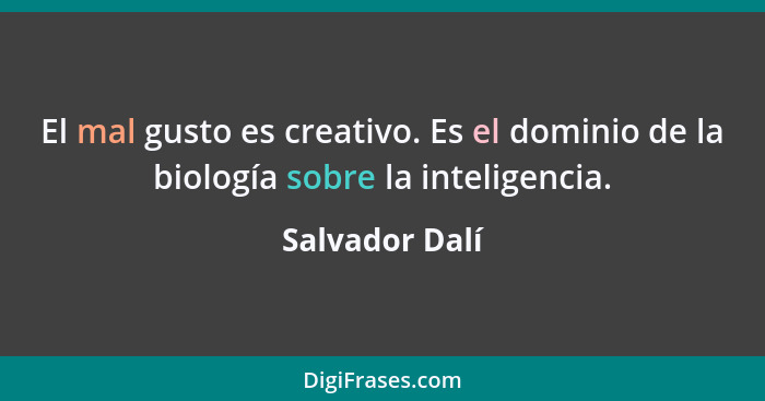 El mal gusto es creativo. Es el dominio de la biología sobre la inteligencia.... - Salvador Dalí