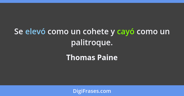 Se elevó como un cohete y cayó como un palitroque.... - Thomas Paine