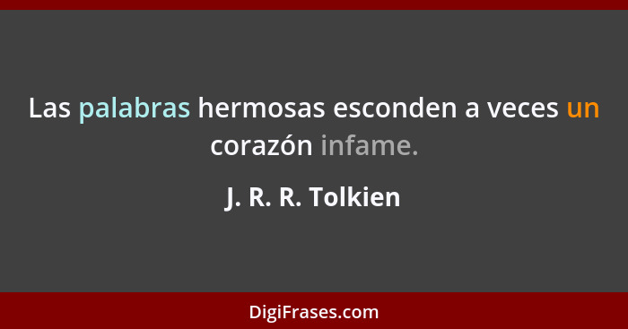 Las palabras hermosas esconden a veces un corazón infame.... - J. R. R. Tolkien