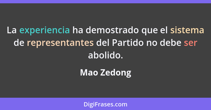 La experiencia ha demostrado que el sistema de representantes del Partido no debe ser abolido.... - Mao Zedong