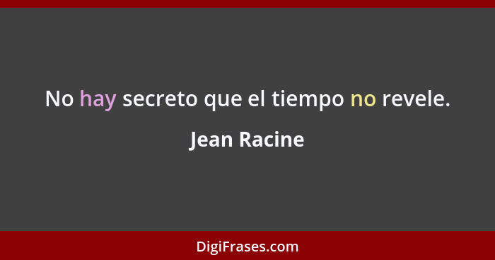No hay secreto que el tiempo no revele.... - Jean Racine
