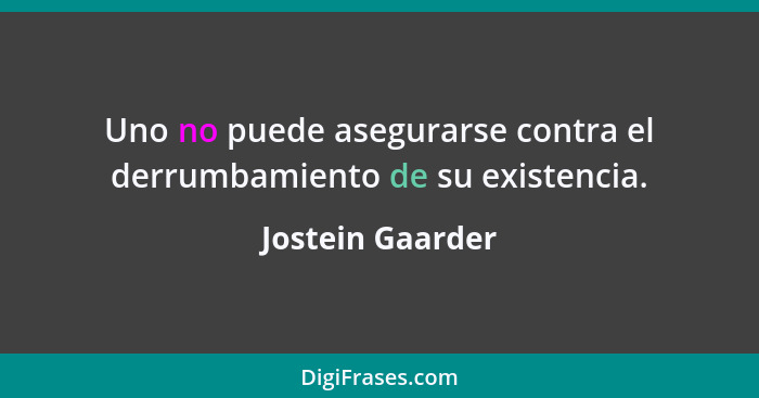 Uno no puede asegurarse contra el derrumbamiento de su existencia.... - Jostein Gaarder