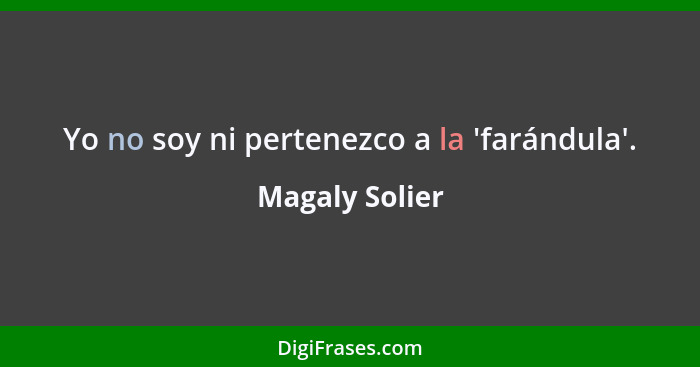 Yo no soy ni pertenezco a la 'farándula'.... - Magaly Solier