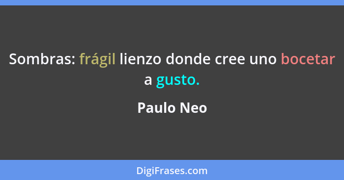 Sombras: frágil lienzo donde cree uno bocetar a gusto.... - Paulo Neo