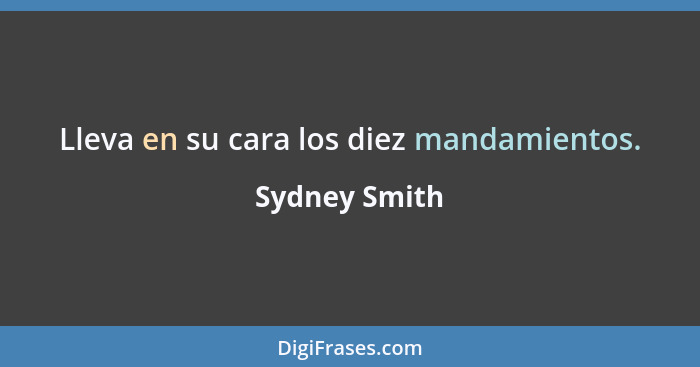 Lleva en su cara los diez mandamientos.... - Sydney Smith