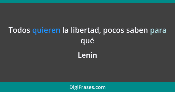 Todos quieren la libertad, pocos saben para qué... - Lenin